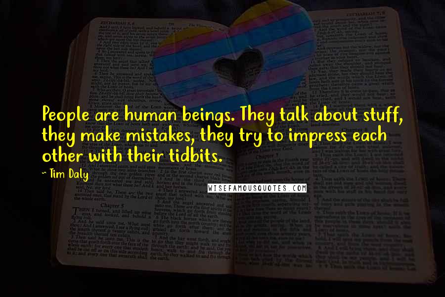 Tim Daly Quotes: People are human beings. They talk about stuff, they make mistakes, they try to impress each other with their tidbits.