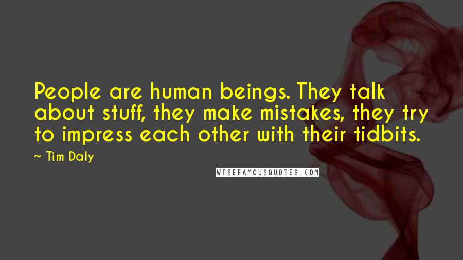 Tim Daly Quotes: People are human beings. They talk about stuff, they make mistakes, they try to impress each other with their tidbits.