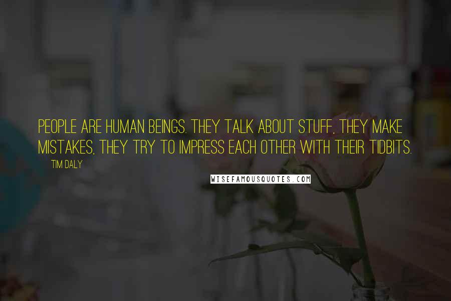 Tim Daly Quotes: People are human beings. They talk about stuff, they make mistakes, they try to impress each other with their tidbits.