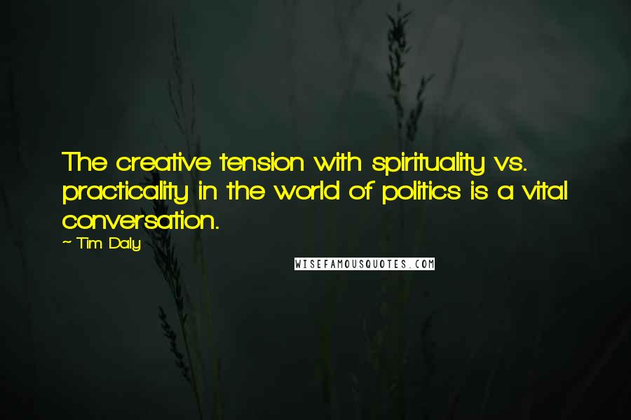 Tim Daly Quotes: The creative tension with spirituality vs. practicality in the world of politics is a vital conversation.
