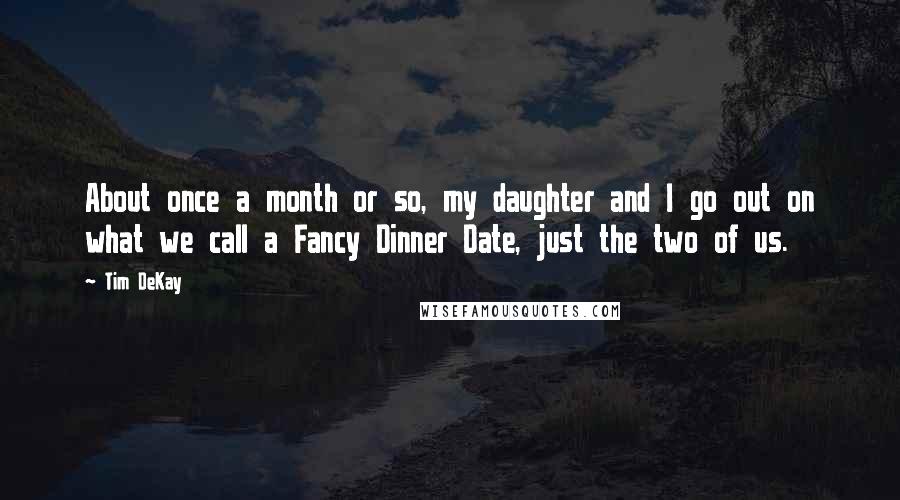 Tim DeKay Quotes: About once a month or so, my daughter and I go out on what we call a Fancy Dinner Date, just the two of us.