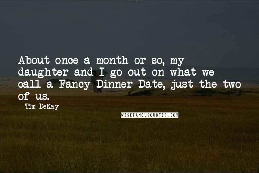 Tim DeKay Quotes: About once a month or so, my daughter and I go out on what we call a Fancy Dinner Date, just the two of us.