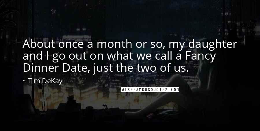 Tim DeKay Quotes: About once a month or so, my daughter and I go out on what we call a Fancy Dinner Date, just the two of us.