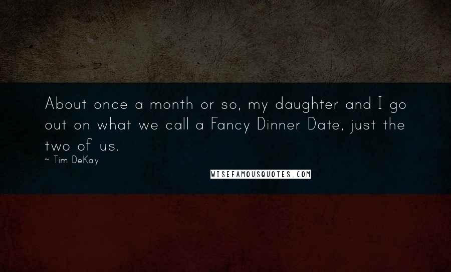 Tim DeKay Quotes: About once a month or so, my daughter and I go out on what we call a Fancy Dinner Date, just the two of us.