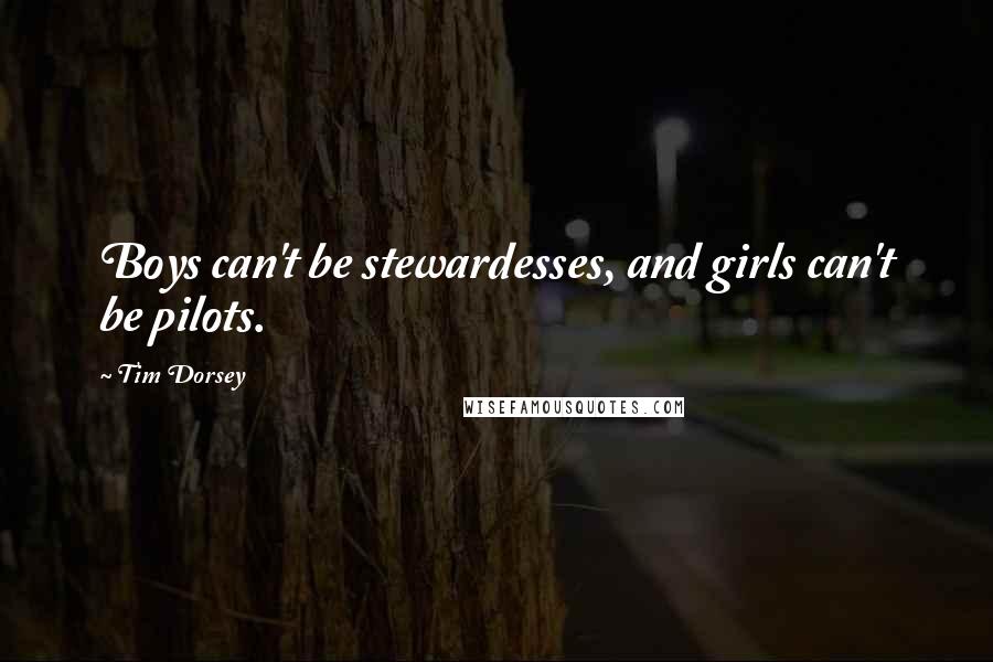 Tim Dorsey Quotes: Boys can't be stewardesses, and girls can't be pilots.