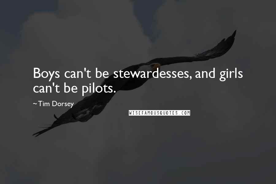 Tim Dorsey Quotes: Boys can't be stewardesses, and girls can't be pilots.