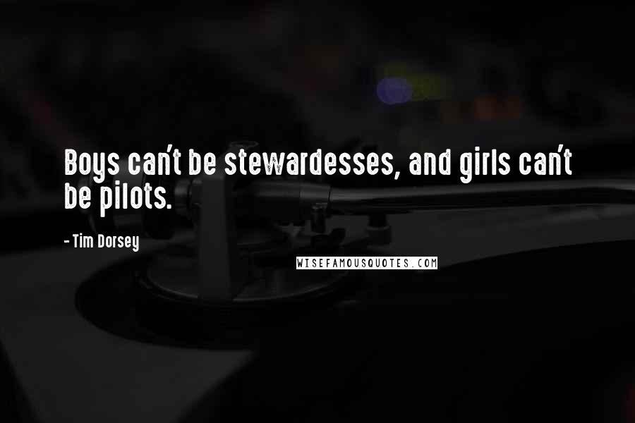 Tim Dorsey Quotes: Boys can't be stewardesses, and girls can't be pilots.