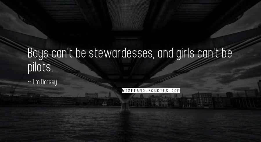 Tim Dorsey Quotes: Boys can't be stewardesses, and girls can't be pilots.