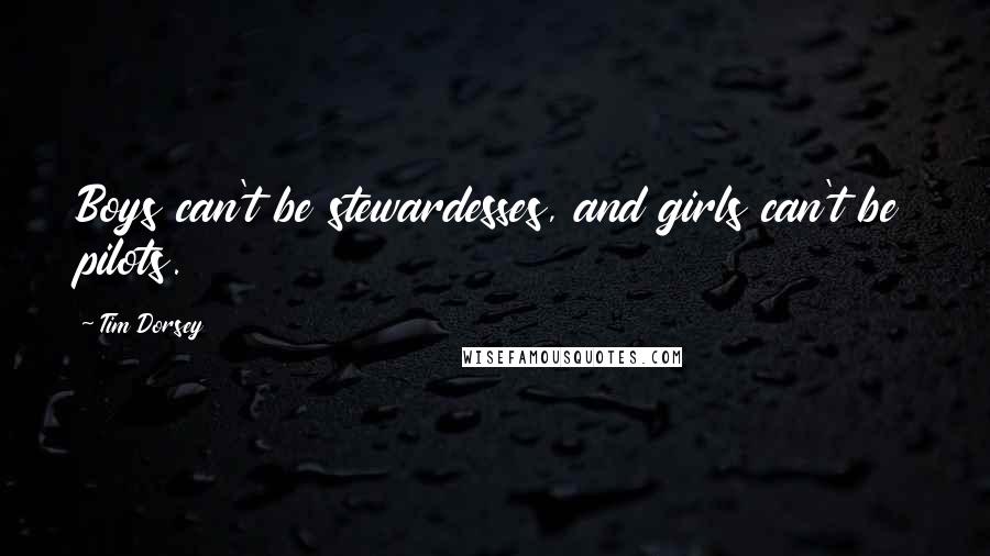 Tim Dorsey Quotes: Boys can't be stewardesses, and girls can't be pilots.