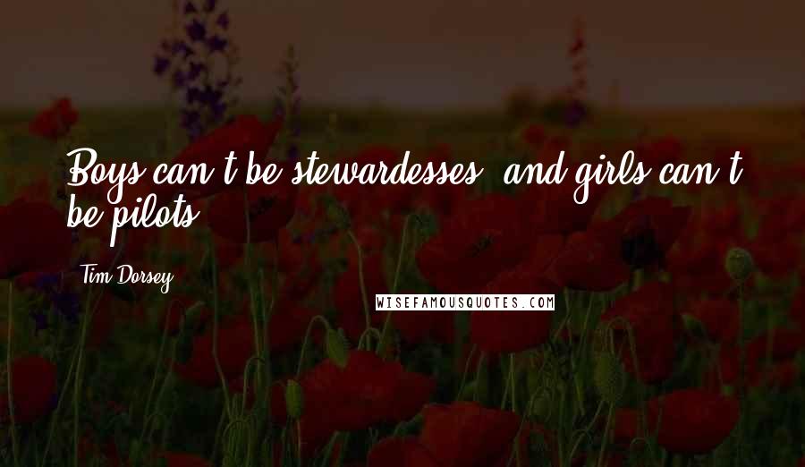 Tim Dorsey Quotes: Boys can't be stewardesses, and girls can't be pilots.