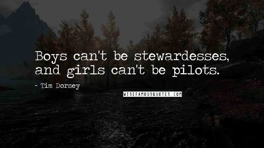 Tim Dorsey Quotes: Boys can't be stewardesses, and girls can't be pilots.