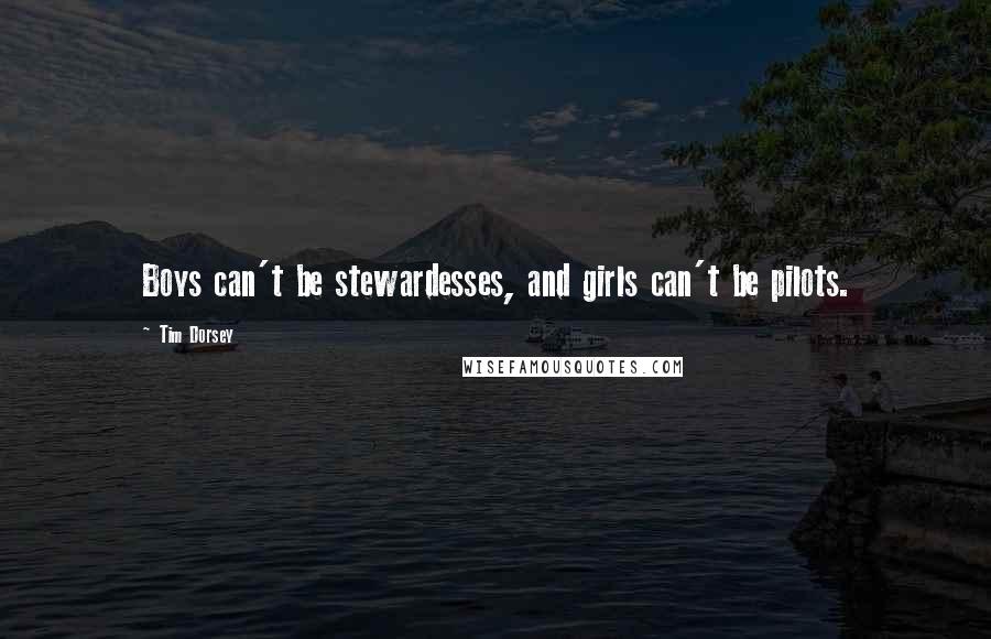 Tim Dorsey Quotes: Boys can't be stewardesses, and girls can't be pilots.