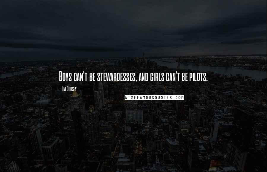 Tim Dorsey Quotes: Boys can't be stewardesses, and girls can't be pilots.