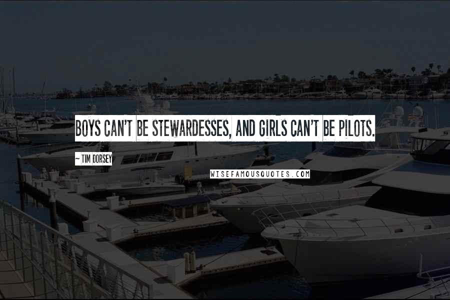 Tim Dorsey Quotes: Boys can't be stewardesses, and girls can't be pilots.