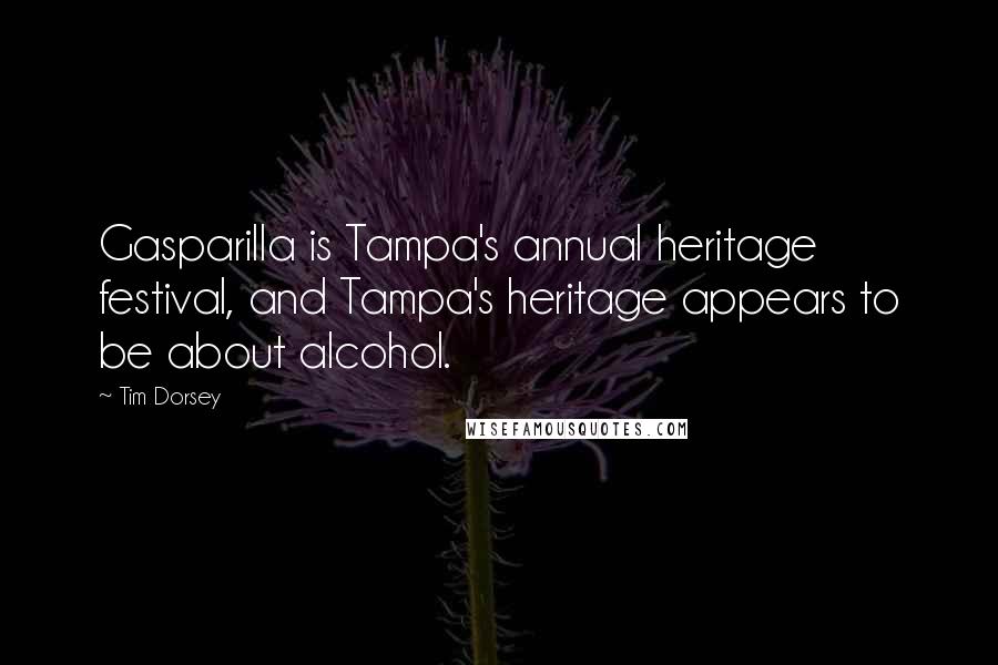 Tim Dorsey Quotes: Gasparilla is Tampa's annual heritage festival, and Tampa's heritage appears to be about alcohol.