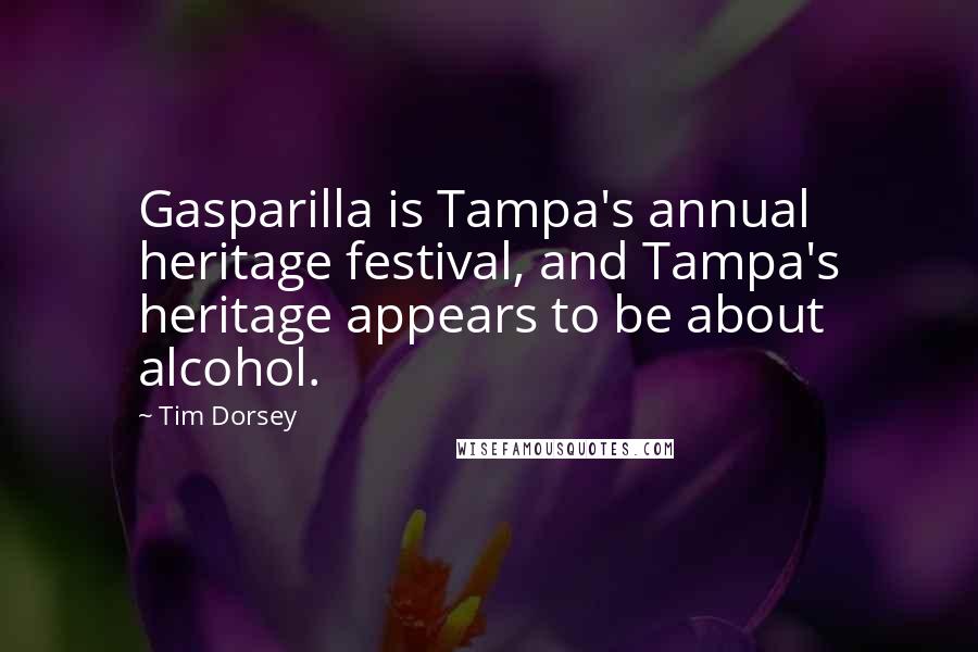 Tim Dorsey Quotes: Gasparilla is Tampa's annual heritage festival, and Tampa's heritage appears to be about alcohol.