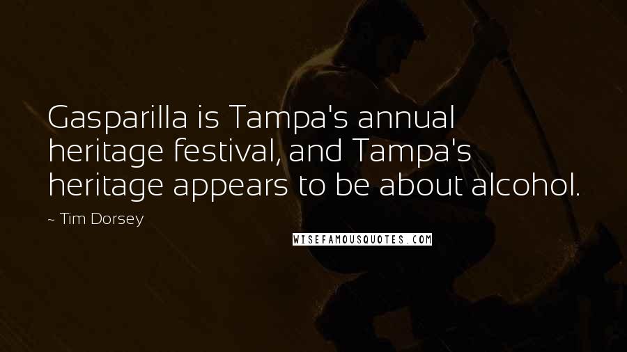 Tim Dorsey Quotes: Gasparilla is Tampa's annual heritage festival, and Tampa's heritage appears to be about alcohol.