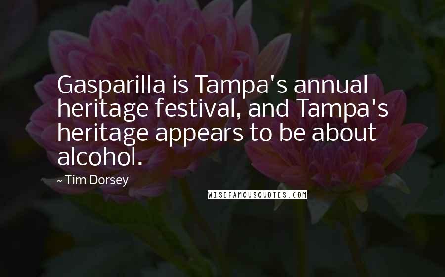 Tim Dorsey Quotes: Gasparilla is Tampa's annual heritage festival, and Tampa's heritage appears to be about alcohol.