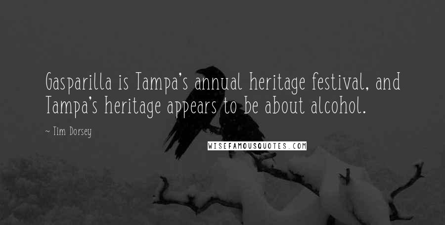 Tim Dorsey Quotes: Gasparilla is Tampa's annual heritage festival, and Tampa's heritage appears to be about alcohol.