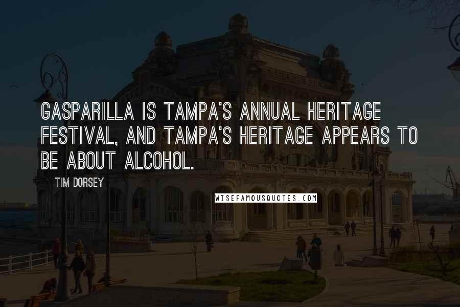 Tim Dorsey Quotes: Gasparilla is Tampa's annual heritage festival, and Tampa's heritage appears to be about alcohol.