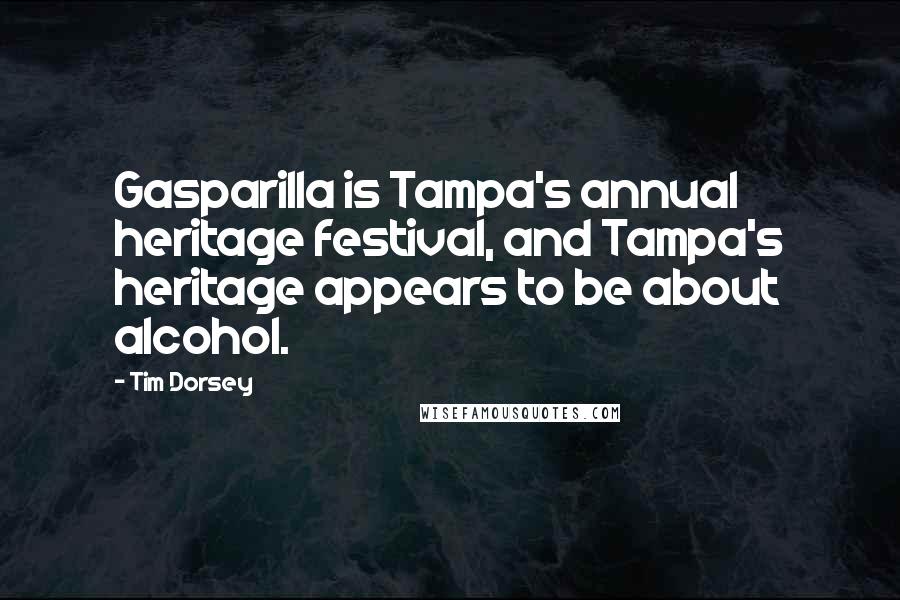 Tim Dorsey Quotes: Gasparilla is Tampa's annual heritage festival, and Tampa's heritage appears to be about alcohol.