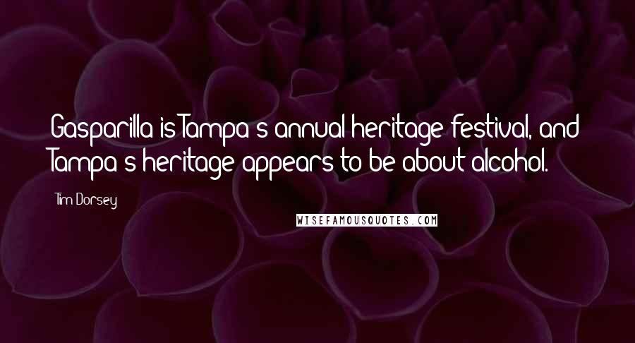 Tim Dorsey Quotes: Gasparilla is Tampa's annual heritage festival, and Tampa's heritage appears to be about alcohol.