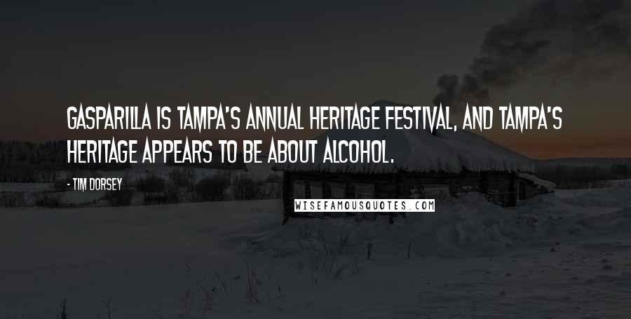 Tim Dorsey Quotes: Gasparilla is Tampa's annual heritage festival, and Tampa's heritage appears to be about alcohol.