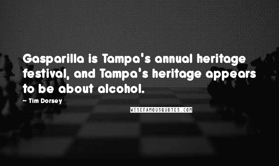 Tim Dorsey Quotes: Gasparilla is Tampa's annual heritage festival, and Tampa's heritage appears to be about alcohol.