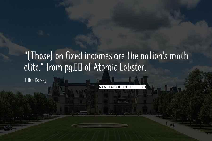 Tim Dorsey Quotes: "[Those] on fixed incomes are the nation's math elite." from pg.88 of Atomic Lobster.