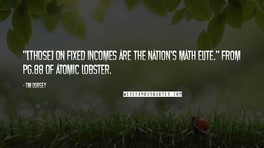 Tim Dorsey Quotes: "[Those] on fixed incomes are the nation's math elite." from pg.88 of Atomic Lobster.