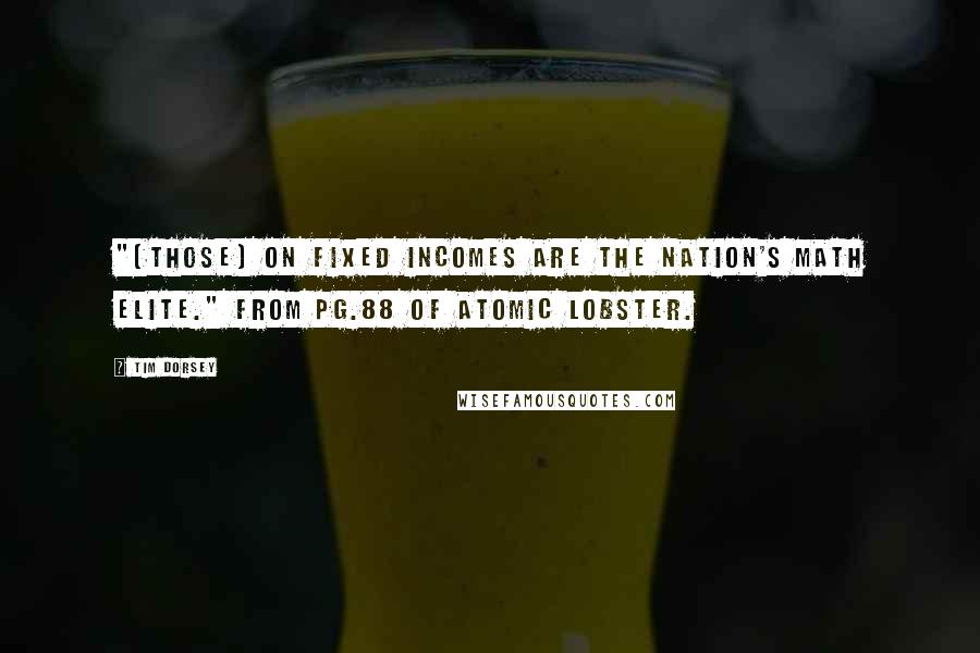 Tim Dorsey Quotes: "[Those] on fixed incomes are the nation's math elite." from pg.88 of Atomic Lobster.
