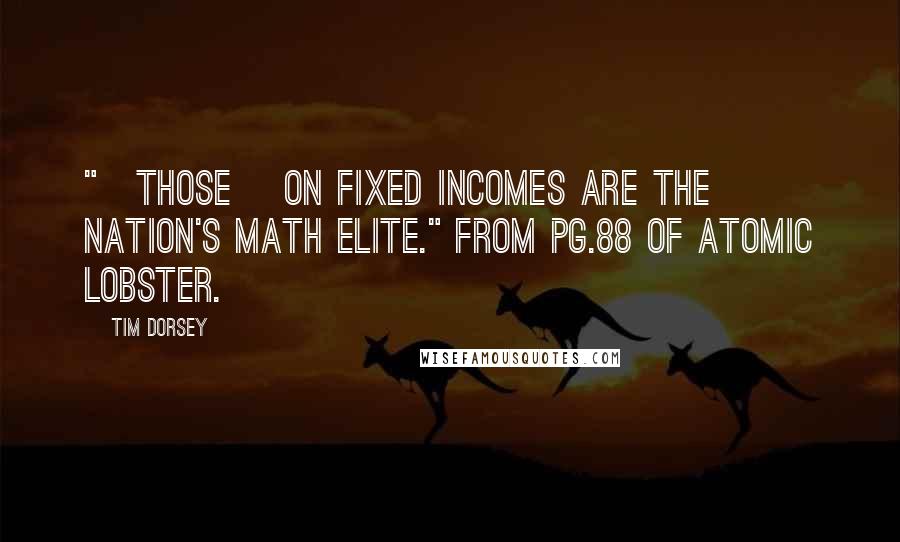 Tim Dorsey Quotes: "[Those] on fixed incomes are the nation's math elite." from pg.88 of Atomic Lobster.