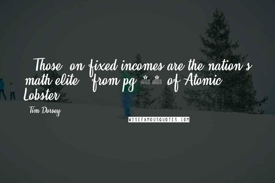 Tim Dorsey Quotes: "[Those] on fixed incomes are the nation's math elite." from pg.88 of Atomic Lobster.