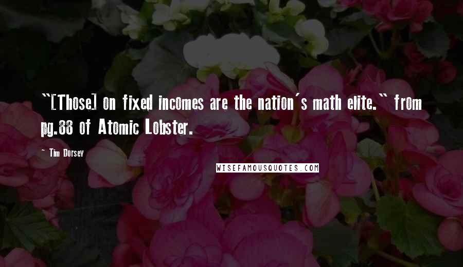 Tim Dorsey Quotes: "[Those] on fixed incomes are the nation's math elite." from pg.88 of Atomic Lobster.