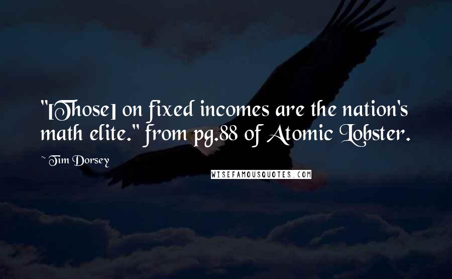 Tim Dorsey Quotes: "[Those] on fixed incomes are the nation's math elite." from pg.88 of Atomic Lobster.