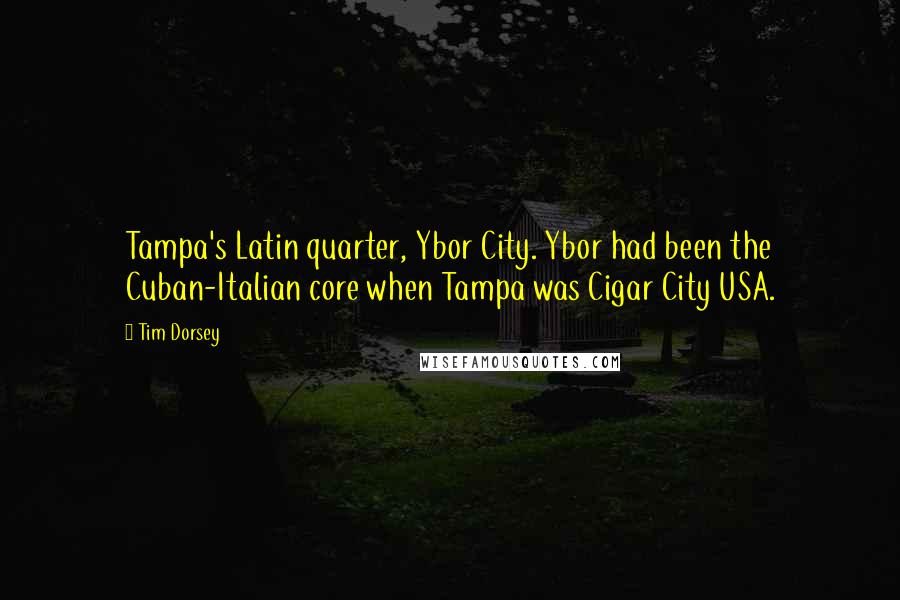 Tim Dorsey Quotes: Tampa's Latin quarter, Ybor City. Ybor had been the Cuban-Italian core when Tampa was Cigar City USA.