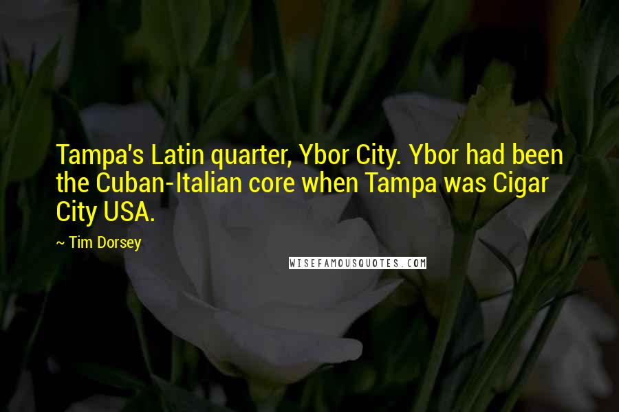 Tim Dorsey Quotes: Tampa's Latin quarter, Ybor City. Ybor had been the Cuban-Italian core when Tampa was Cigar City USA.