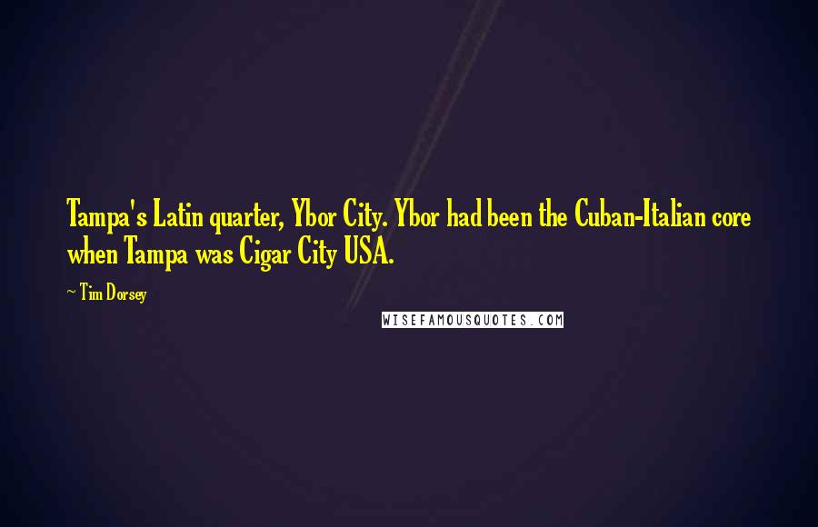 Tim Dorsey Quotes: Tampa's Latin quarter, Ybor City. Ybor had been the Cuban-Italian core when Tampa was Cigar City USA.