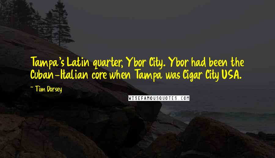 Tim Dorsey Quotes: Tampa's Latin quarter, Ybor City. Ybor had been the Cuban-Italian core when Tampa was Cigar City USA.