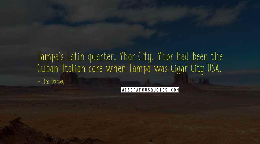 Tim Dorsey Quotes: Tampa's Latin quarter, Ybor City. Ybor had been the Cuban-Italian core when Tampa was Cigar City USA.