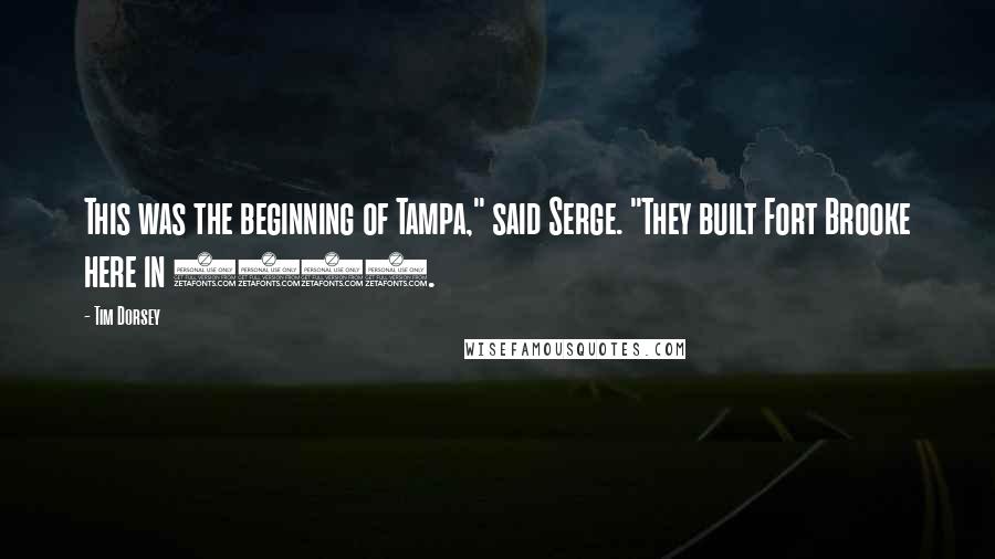 Tim Dorsey Quotes: This was the beginning of Tampa," said Serge. "They built Fort Brooke here in 1823.