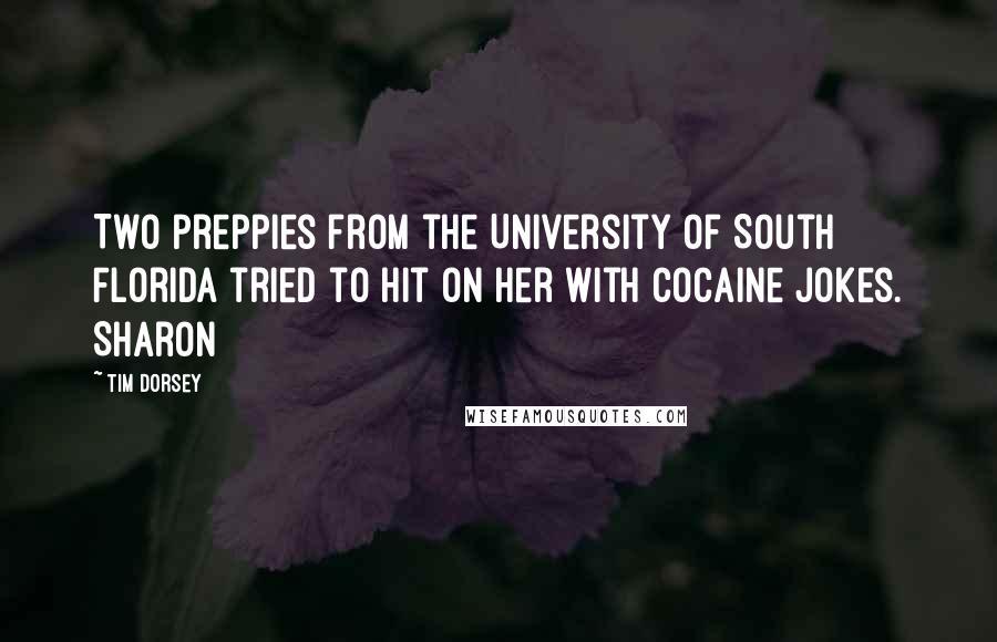 Tim Dorsey Quotes: Two preppies from the University of South Florida tried to hit on her with cocaine jokes. Sharon