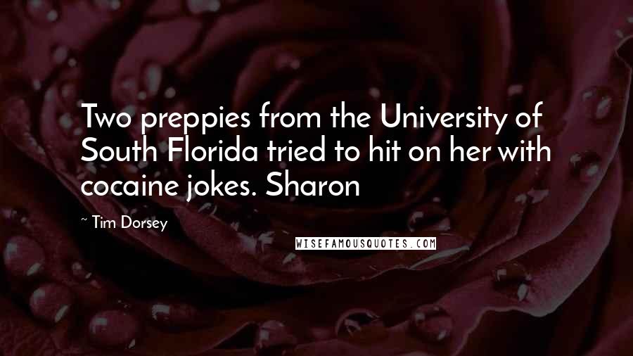 Tim Dorsey Quotes: Two preppies from the University of South Florida tried to hit on her with cocaine jokes. Sharon