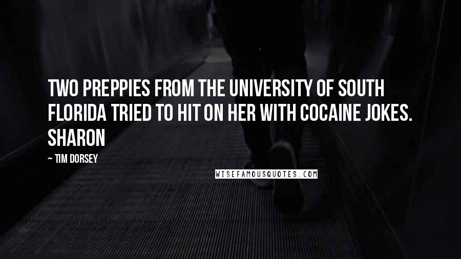 Tim Dorsey Quotes: Two preppies from the University of South Florida tried to hit on her with cocaine jokes. Sharon