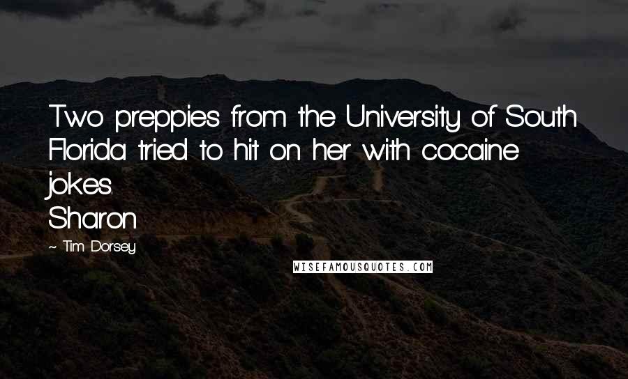 Tim Dorsey Quotes: Two preppies from the University of South Florida tried to hit on her with cocaine jokes. Sharon