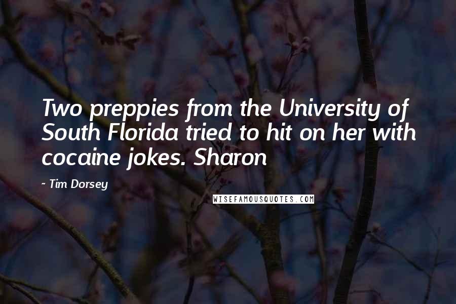 Tim Dorsey Quotes: Two preppies from the University of South Florida tried to hit on her with cocaine jokes. Sharon