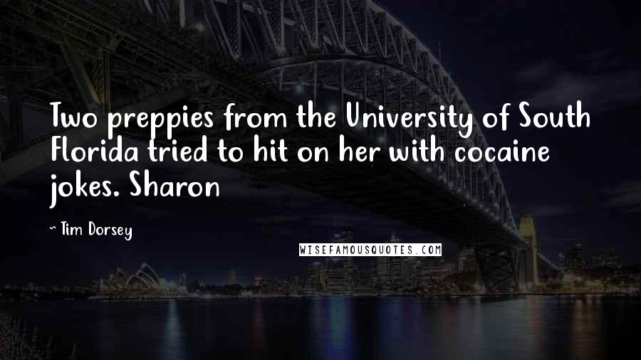 Tim Dorsey Quotes: Two preppies from the University of South Florida tried to hit on her with cocaine jokes. Sharon