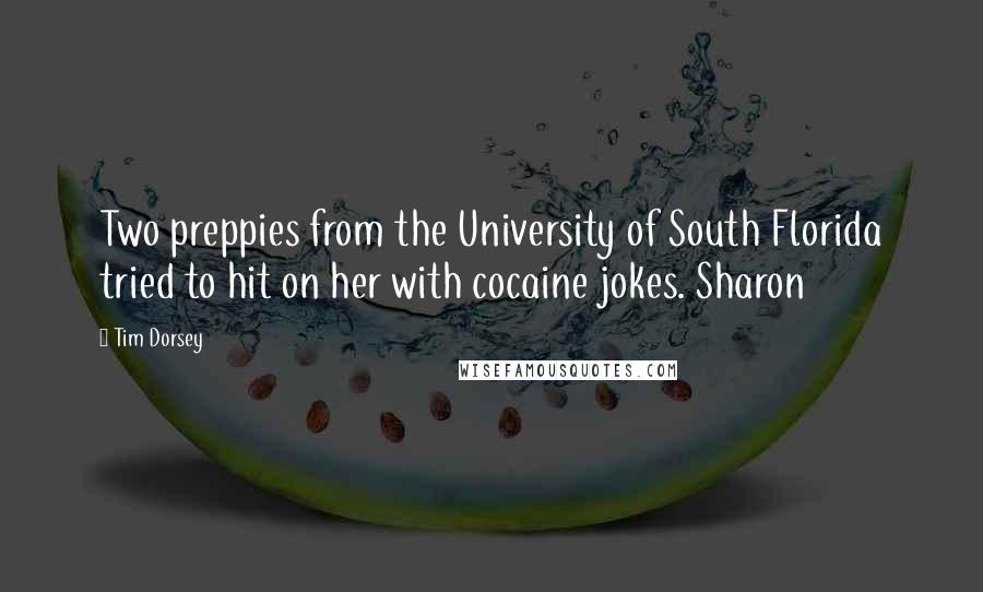 Tim Dorsey Quotes: Two preppies from the University of South Florida tried to hit on her with cocaine jokes. Sharon