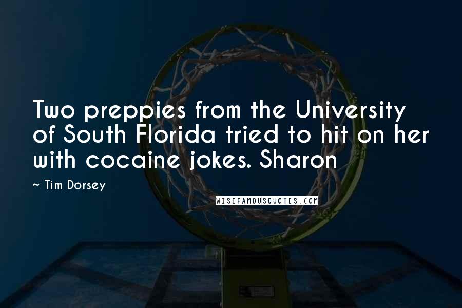 Tim Dorsey Quotes: Two preppies from the University of South Florida tried to hit on her with cocaine jokes. Sharon