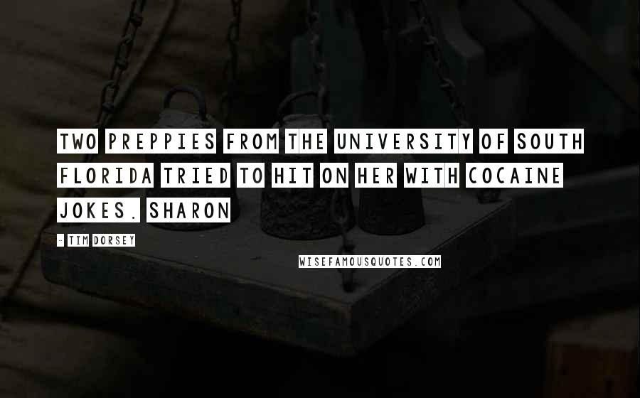 Tim Dorsey Quotes: Two preppies from the University of South Florida tried to hit on her with cocaine jokes. Sharon